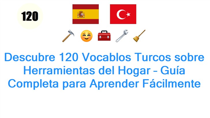 Descubre 120 Vocablos Turcos sobre Herramientas del Hogar – Guía Completa para Aprender Fácilmente